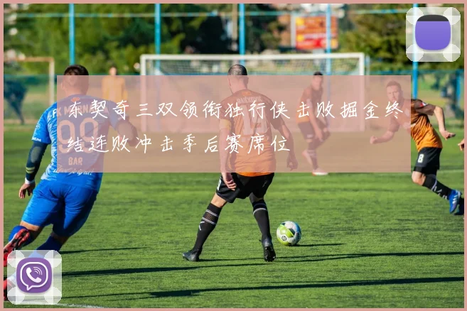 东契奇三双领衔独行侠击败掘金终结连败冲击季后赛席位