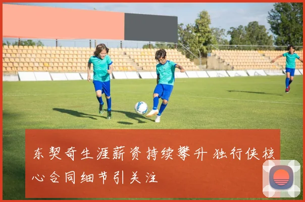 东契奇生涯薪资持续攀升 独行侠核心合同细节引关注