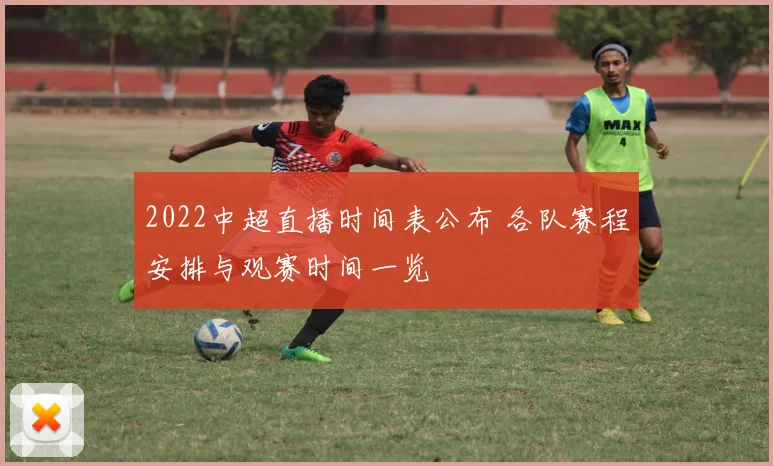 2022中超直播时间表公布 各队赛程安排与观赛时间一览