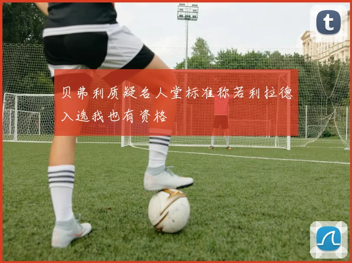 贝弗利质疑名人堂标准称若利拉德入选我也有资格
